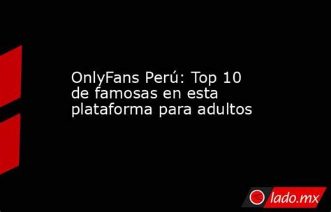 fotos de famosas en only fans|OnlyFans Perú: Top 10 de famosas en esta plataforma para adultos